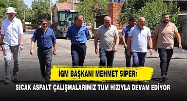 İGM Başkanı Mehmet Siper: Sıcak Asfalt Çalışmalarımız Tüm Hızıyla Devam Ediyor