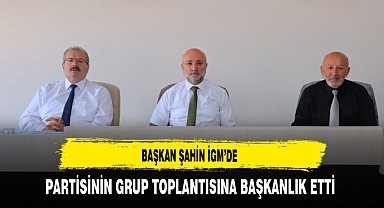 İGM'de Partisinin Grup Toplantısına Başkanlık Etti