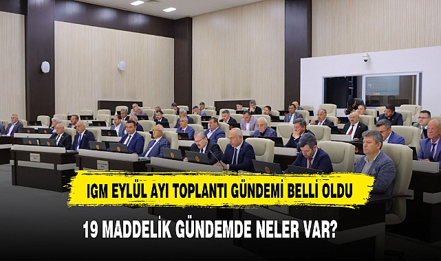 İGM EYLÜL AYI TOPLANTISINA SAYILI GÜNLER KALA GÜNDEMDE NELER VAR?
