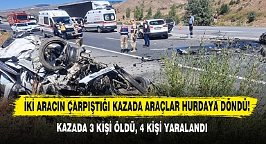 İki Aracın Çarpıştığı Kazada Araçlar Hurdaya Döndü! Kazada 3 Kişi Öldü, 4 Kişi Yaralandı