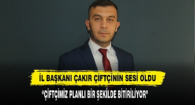 İl Başkanı Çakır Çiftçinin Sesi Oldu