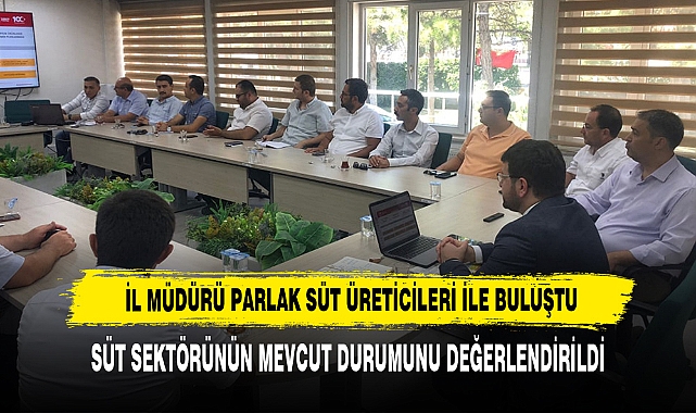 İL MÜDÜRÜ  PARLAK SÜT ÜRETİCİLERİ İLE BULUŞTU