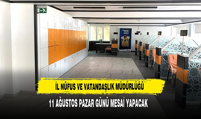 İl Nüfus Ve Vatandaşlık Müdürlüğü 11 Ağustos Pazar Günü Mesai Yapacak