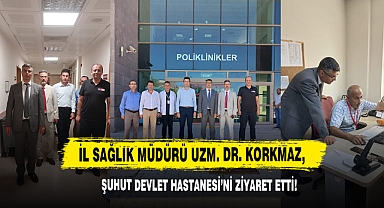 İl Sağlık Müdürü Uzm. Dr. Korkmaz, Şuhut Devlet Hastanesi’ni Ziyaret Etti!