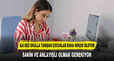 İLK KEZ OKULLA TANIŞAN ÇOCUKLAR DAHA HIRÇIN OLUYOR