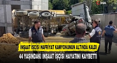 İNŞAAT İŞÇİSİ HAFRİYAT KAMYONUNUN ALTINDA KALDI