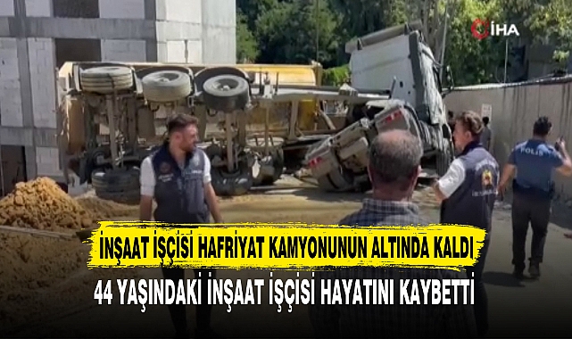 İNŞAAT İŞÇİSİ HAFRİYAT KAMYONUNUN ALTINDA KALDI