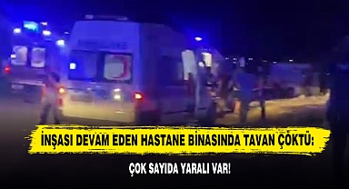 İnşası Devam Eden Hastane Binasında Tavan Çöktü: Çok Sayıda Yaralı Var!