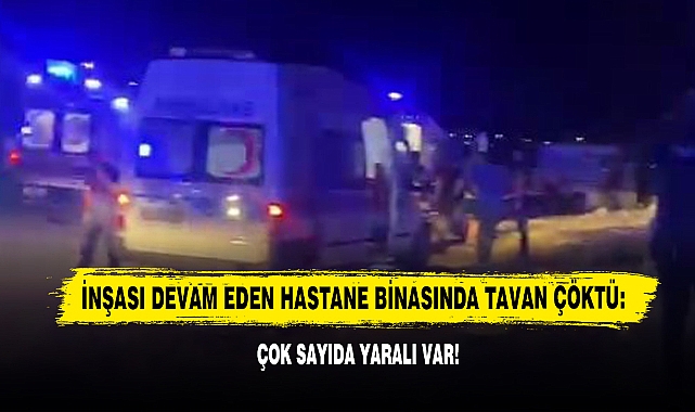 İnşası Devam Eden Hastane Binasında Tavan Çöktü: Çok Sayıda Yaralı Var!