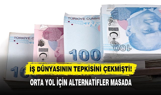 İŞ DÜNYASININ TEPKİSİNİ ÇEKMİŞTİ!  ORTA YOL İÇİN ALTERNATİFLER MASADA