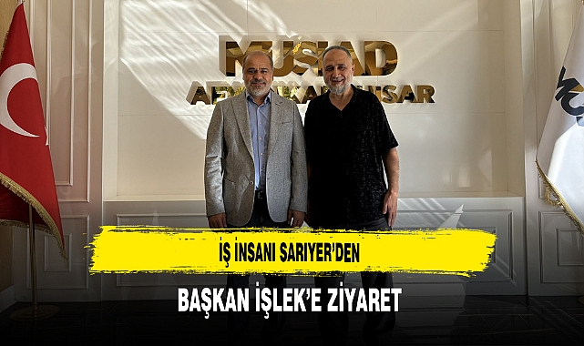 İş İnsanı Sarıyer'den Başkan İşlek'e Ziyaret