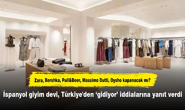 İspanyol giyim devi, Türkiye'den ‘gidiyor’ iddialarına yanıt verdi