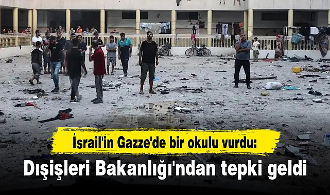 İsrail'in Gazze'de bir okulu vurdu: Dışişleri Bakanlığı'ndan tepki geldi