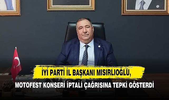 İYİ Parti İl Başkanı Mısırlıoğlu, Motofest Konseri İptali Çağrısına Tepki Gösterdi