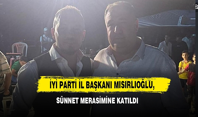 İYİ Parti İl Başkanı Mısırlıoğlu, Sünnet Merasimine Katıldı