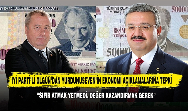 İYİ Parti’li Olgun’dan Yurdunuseven’in Ekonomi Açıklamalarına Tepki