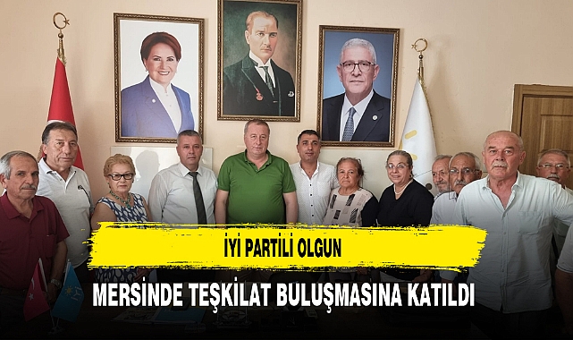 İYİ Partili Olgun Mersin'de Teşkilat Buluşmasına Katıldı