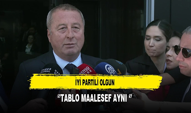 İYİ Partili Olgun ‘’Tablo Maalesef Aynı ‘’