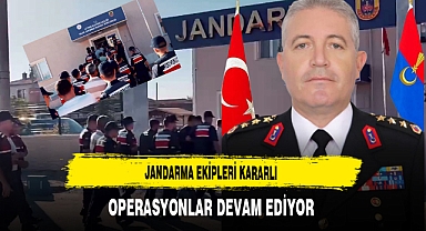 Jandarma Ekipleri Kararlı Operasyonlar Devam Ediyor