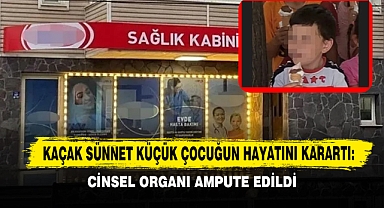 Kaçak Sünnet Küçük Çocuğun Hayatını Karartı: Cinsel Organı Ampute Edildi