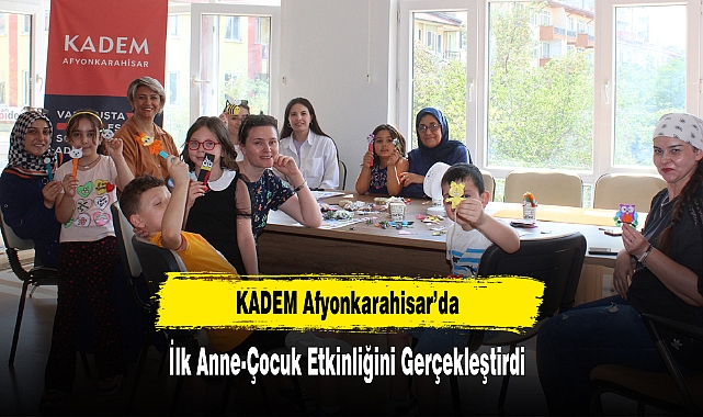 KADEM Afyonkarahisar’da İlk Anne-Çocuk Etkinliğini Gerçekleştirdi