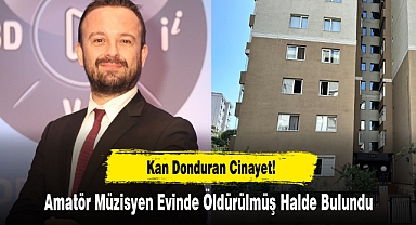 Kan Donduran Cinayet: Amatör Müzisyen Evinde Öldürülmüş Halde Bulundu