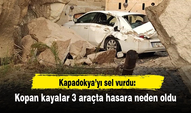 Kapadokya’yı sel vurdu: Kopan kayalar 3 araçta hasara neden oldu