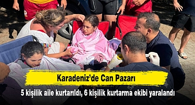 Karadeniz'de Can Pazarı: 5 kişilik aile kurtarıldı, 6 kişilik kurtarma ekibi yaralandı