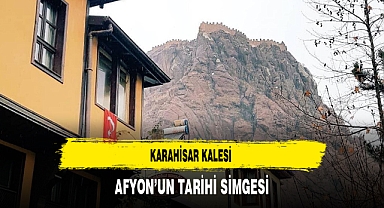 Karahisar Kalesi Afyon'un Tarihi Simgesi