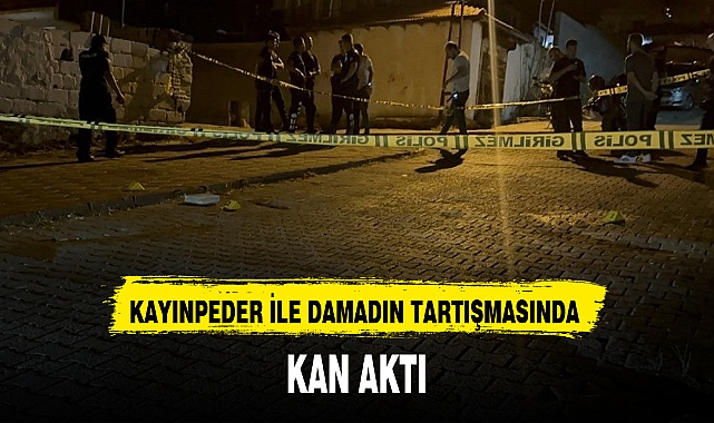 KAYINPEDER İLE DAMADIN TARTIŞMASINDA KAN AKTI