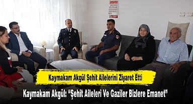 Kaymakam Akgül: “Şehit Aileleri Ve Gaziler Bizlere Emanet”