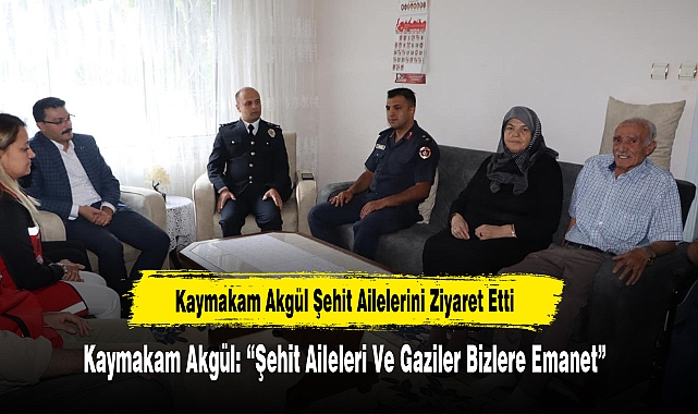 Kaymakam Akgül: “Şehit Aileleri Ve Gaziler Bizlere Emanet”