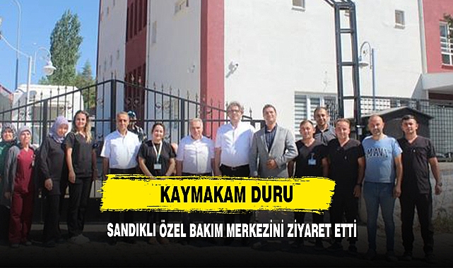 Kaymakam Duru Sandıklı Özel Bakım Merkezini Ziyaret Etti