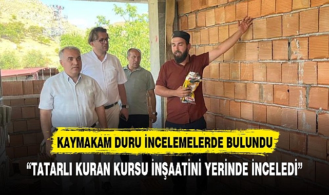KAYMAKAM DURU TATARLI KURAN KURSU İNŞAATİNİ İNCELEDİ