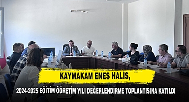 Kaymakam Enes Halis, Eğitim Öğretim Değerlendirme Toplantısına Katıldı