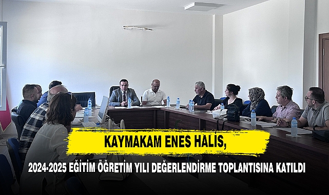 Kaymakam Enes Halis, Eğitim Öğretim Değerlendirme Toplantısına Katıldı