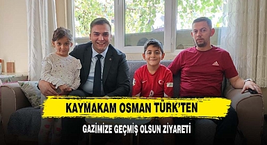 Kaymakam Osman Türk’ten Gazimize Geçmiş Olsun Ziyareti