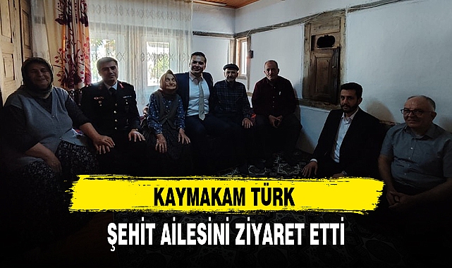 KAYMAKAM TÜRK ŞEHİT AİLESİNİ ZİYARET ETTİ