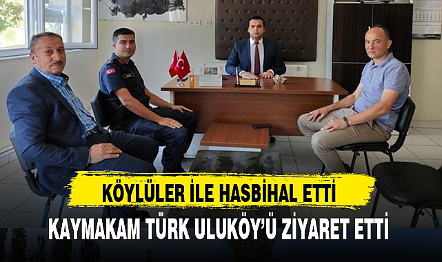 KAYMAKAM TÜRK ULUKÖY’Ü ZİYARET ETTİ
