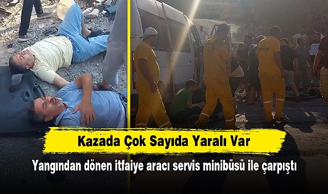 Kazada Çok Sayıda Yaralı Var: Yangından dönen itfaiye aracı servis minibüsü ile çarpıştı