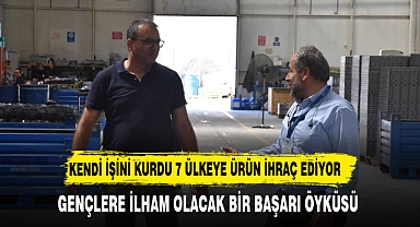 KENDİ İŞİNİ KURDU 7 ÜLKEYE ÜRÜN İHRAÇ EDİYOR