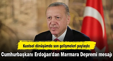 Kentsel dönüşümde son gelişmeleri paylaştı: Cumhurbaşkanı Erdoğan'dan Marmara Depremi mesajı