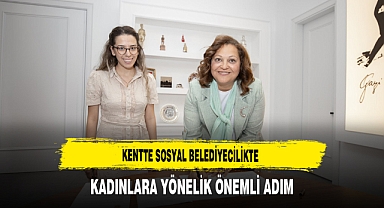 Kentte Sosyal Belediyecilikte Kadınlara Yönelik Önemli Adım