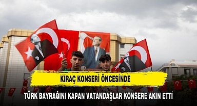 Kıraç Konseri Coşkusu Türk Bayraklarıyla Taçlandı!