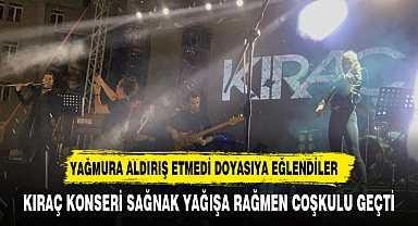 KIRAÇ KONSERİ SAĞANAK YAĞIŞA RAĞMEN COŞKULU GEÇTİ