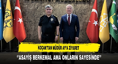 Koçak'tan Müdür Ay'a Ziyaret ''Asayiş Berkemal Ama Onların Sayesinde''