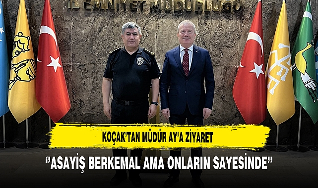 Koçak'tan Müdür Ay'a Ziyaret ''Asayiş Berkemal Ama Onların Sayesinde''