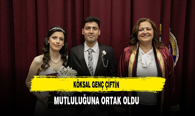 Köksal Genç Çiftin Mutluluğuna Ortak Oldu