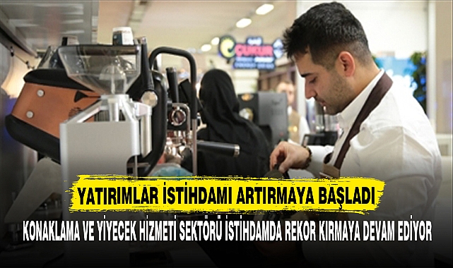 KONAKLAMA VE YİYECEK HİZMETİ SEKTÖRÜ İSTİHDAMDA REKOR KIRMAYA DEVAM EDİYOR