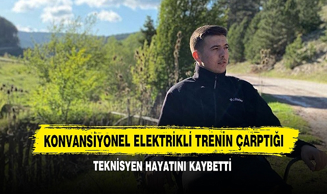 Konvansiyonel Elektrikli Trenin Çarptığı Teknisyen Hayatını Kaybetti